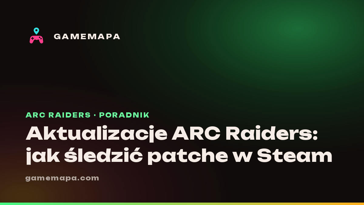Aktualizacje ARC Raiders: jak śledzić patche w Steam