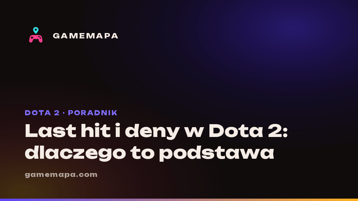 Last hit i deny w Dota 2: dlaczego to podstawa