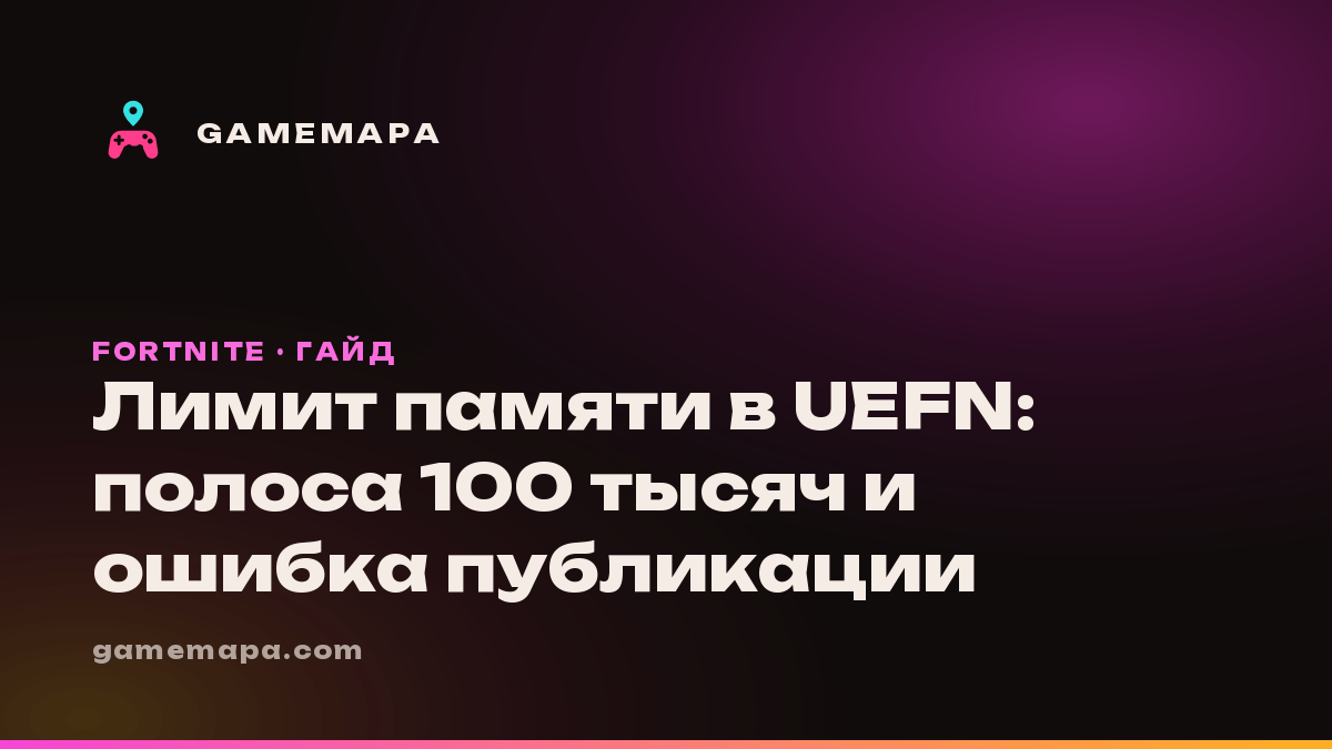 Лимит памяти в UEFN: полоса 100 тысяч и ошибка публикации