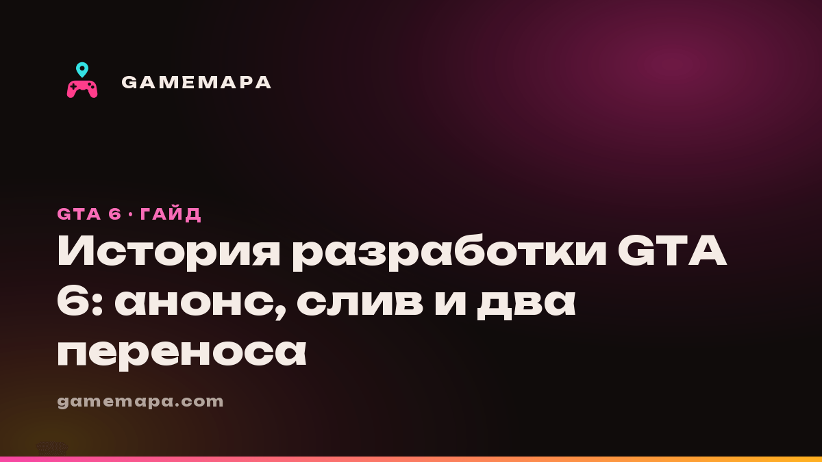 История разработки GTA 6: анонс, слив и два переноса
